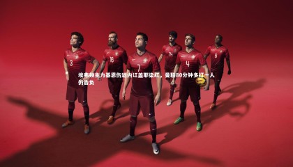 乐竟体育官网|埃弗顿主力基恩伤退内讧盖耶染红，曼联80分钟多打一人仍告负