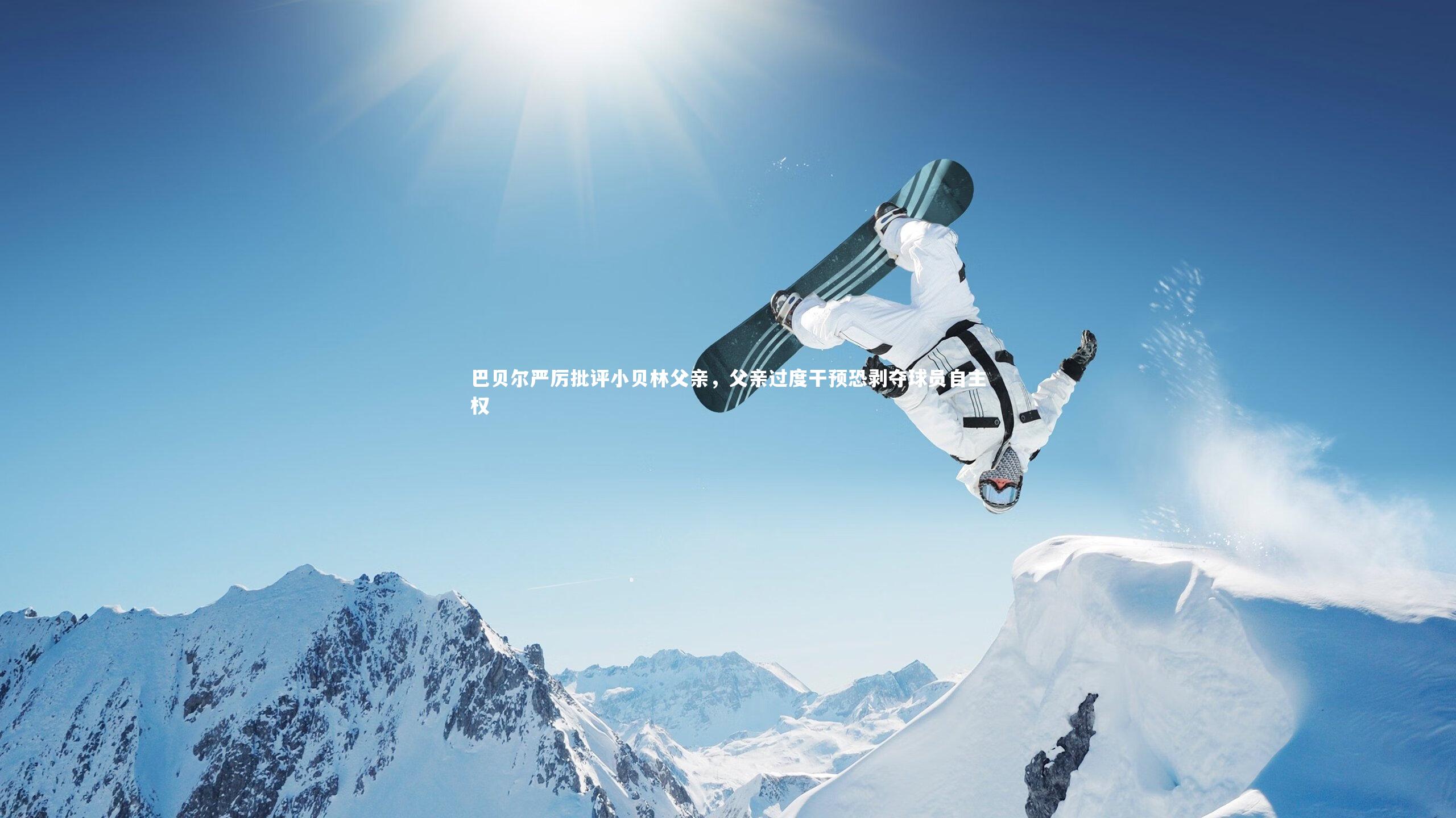 巴贝尔严厉批评小贝林父亲，父亲过度干预恐剥夺球员自主权